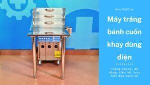 Máy tráng bánh cuốn khay dùng điện 50x50cm